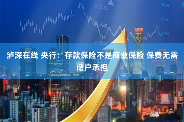 泸深在线 央行：存款保险不是商业保险 保费无需储户承担