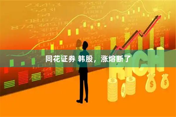 同花证券 韩股，涨熔断了